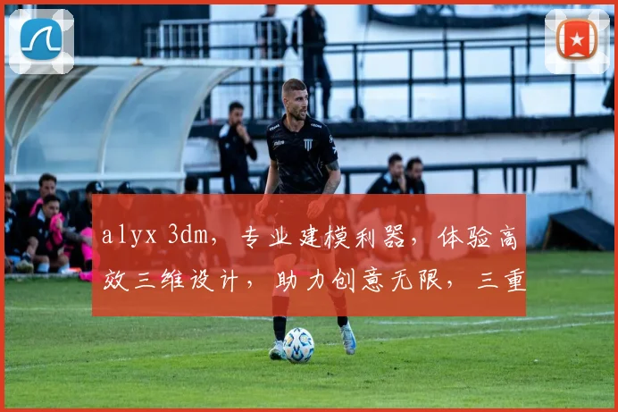 alyx 3dm，专业建模利器，体验高效三维设计，助力创意无限，三重惊喜，不容错过