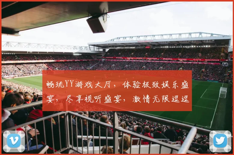 畅玩YY游戏大厅，体验极致娱乐盛宴，尽享视听盛宴，激情无限逗逗逗