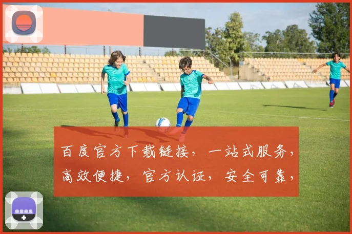 百度官方下载链接，一站式服务，高效便捷，官方认证，安全可靠，必备利器，轻松安装。